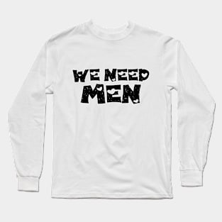 We Need Men Long Sleeve T-Shirt